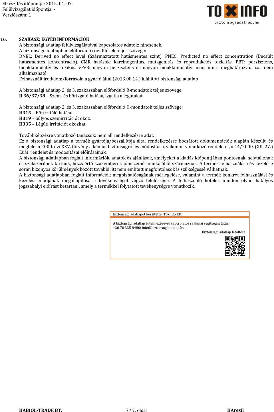 PNEC: Predicted no effect concentration (Becsült hatásmentes koncentráció). CMR hatások: karcinogenitás, mutagenitás és reprodukciós toxicitás. PBT: perzisztens, bioakkumulatív és toxikus.