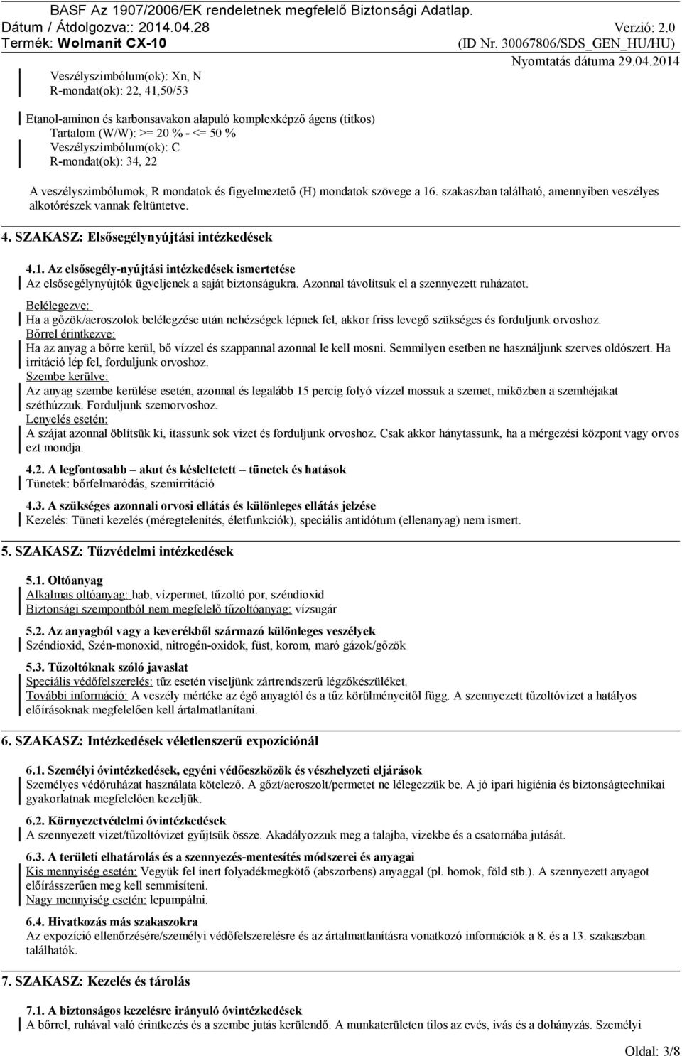 SZAKASZ: Elsősegélynyújtási intézkedések 4.1. Az elsősegély-nyújtási intézkedések ismertetése Az elsősegélynyújtók ügyeljenek a saját biztonságukra. Azonnal távolítsuk el a szennyezett ruházatot.