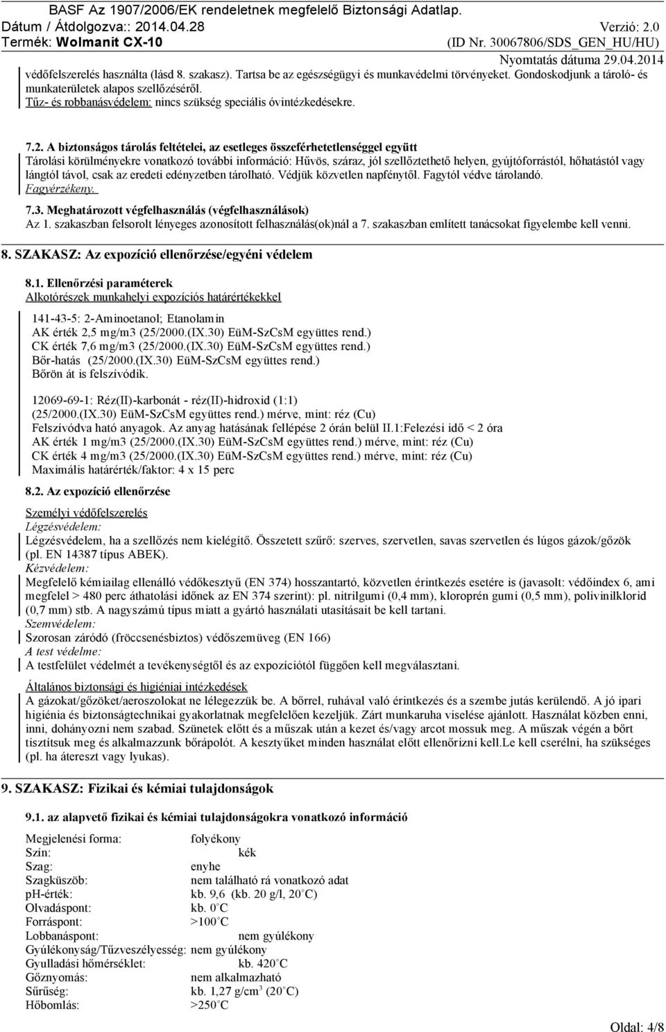 A biztonságos tárolás feltételei, az esetleges összeférhetetlenséggel együtt Tárolási körülményekre vonatkozó további információ: Hűvös, száraz, jól szellőztethető helyen, gyújtóforrástól, hőhatástól