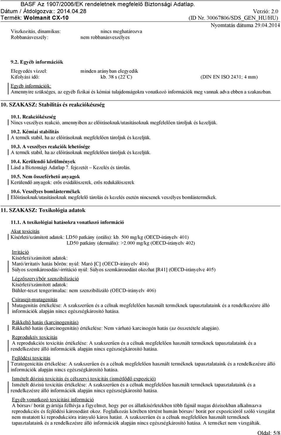 SZAKASZ: Stabilitás és reakciókészség 10.1. Reakciókészség Nincs veszélyes reakció, amennyiben az előírásoknak/utasításoknak megfelelően tároljuk és kezeljük. 10.2.