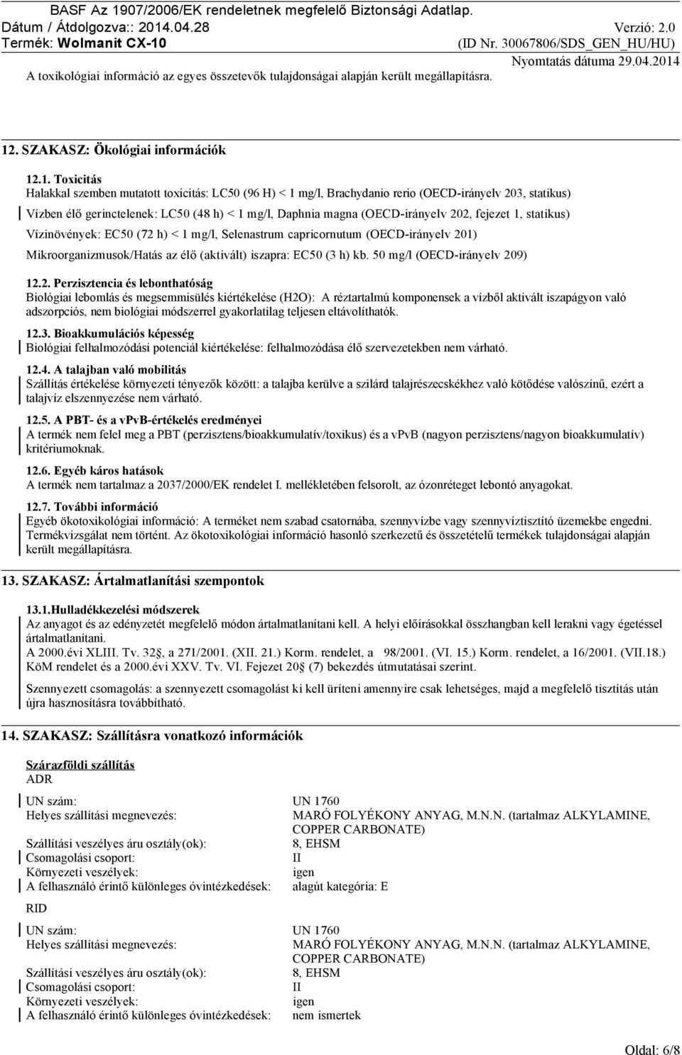 .1. Toxicitás Halakkal szemben mutatott toxicitás: LC50 (96 H) < 1 mg/l, Brachydanio rerio (OECD-irányelv 203, statikus) Vízben élő gerinctelenek: LC50 (48 h) < 1 mg/l, Daphnia magna (OECD-irányelv