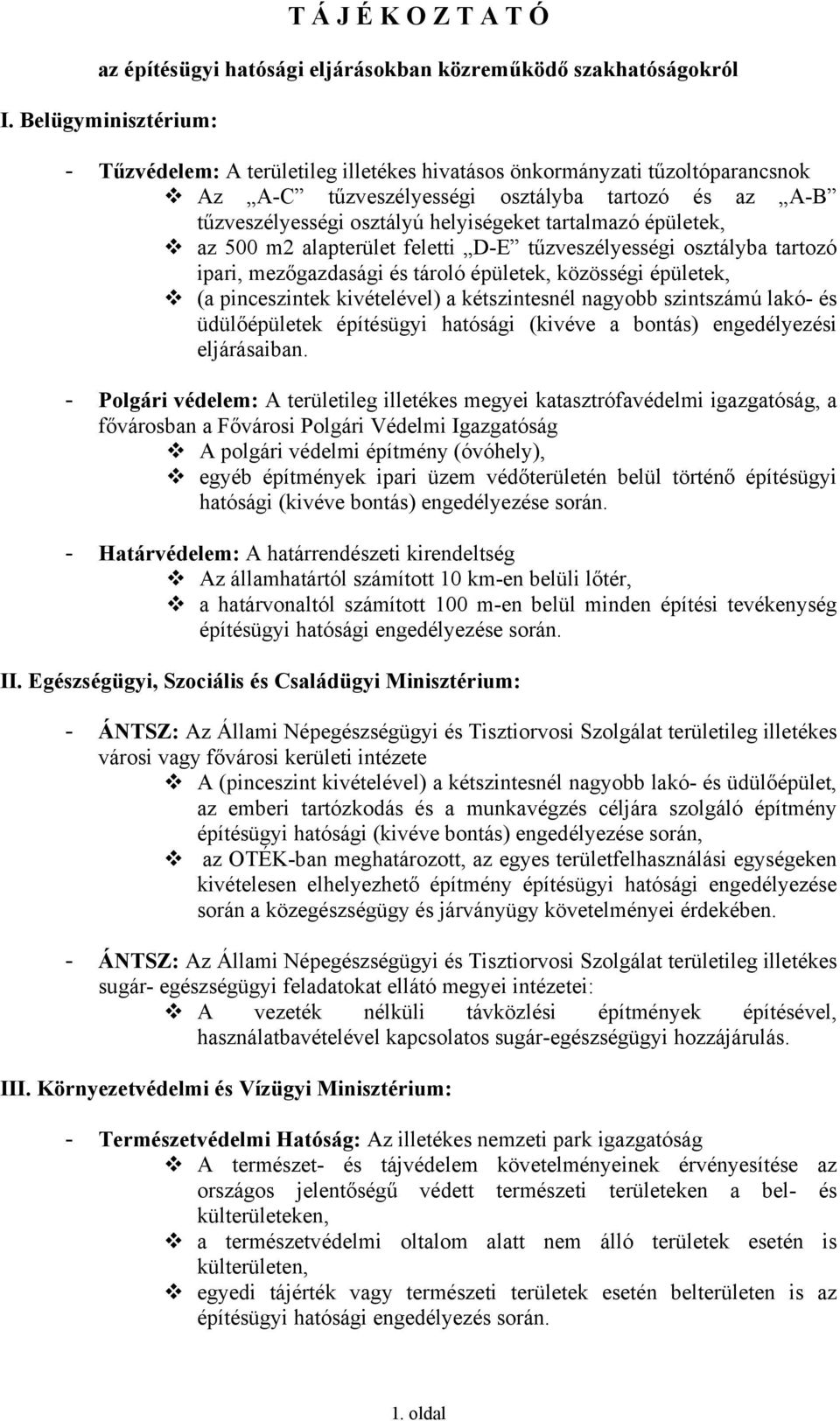 tartalmazó épületek, az 500 m2 alapterület feletti D-E tűzveszélyességi osztályba tartozó ipari, mezőgazdasági és tároló épületek, közösségi épületek, (a pinceszintek kivételével) a kétszintesnél