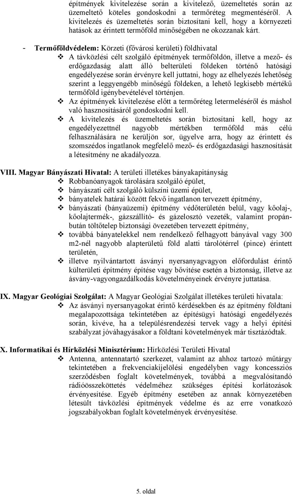 - Termőföldvédelem: Körzeti (fővárosi kerületi) földhivatal A távközlési célt szolgáló építmények termőföldön, illetve a mező- és erdőgazdaság alatt álló belterületi földeken történő hatósági
