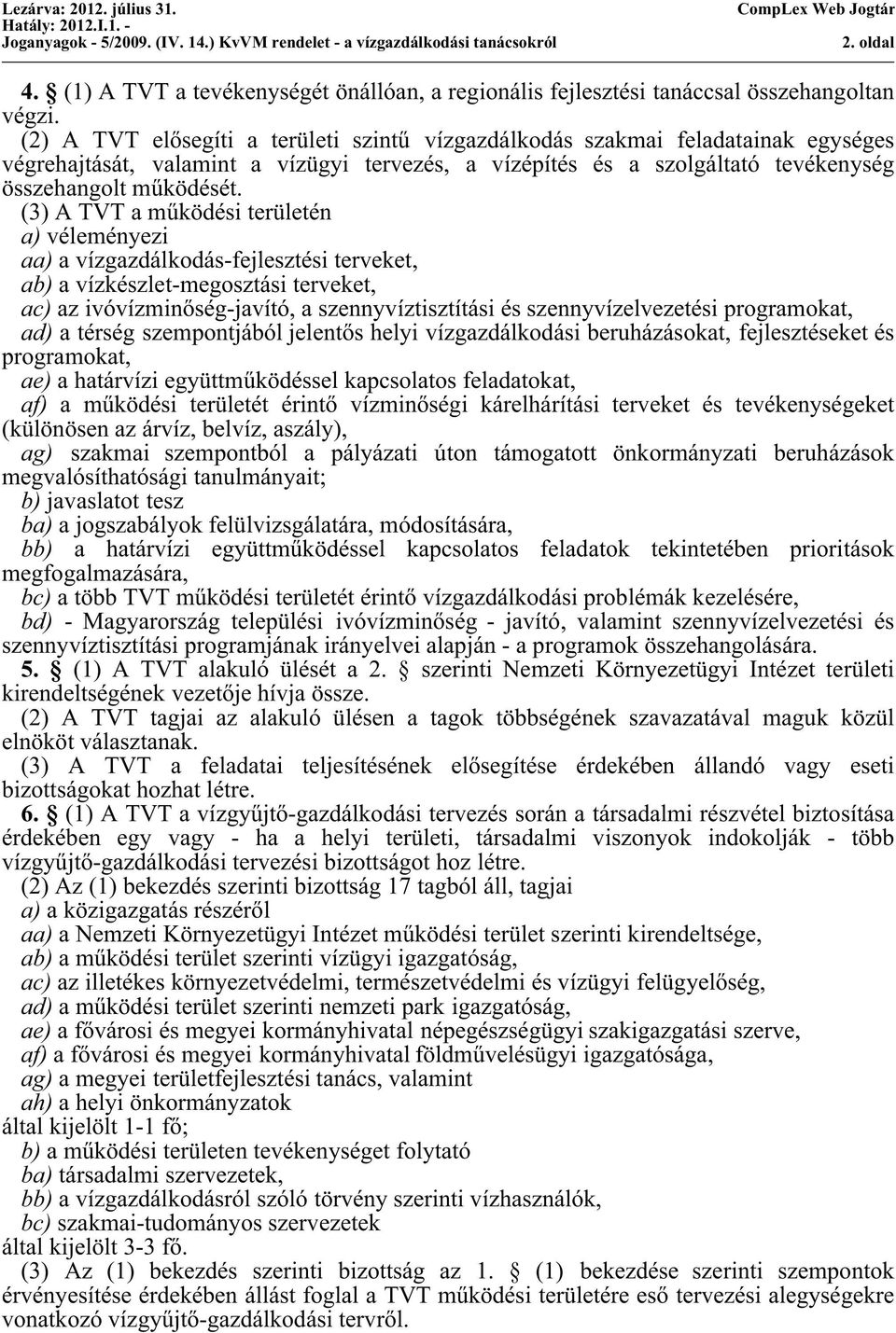 (3)ATVTaműködésiterületén a) véleményezi aa) a vízgazdálkodás-fejlesztési terveket, ab) a vízkészlet-megosztási terveket, ac) az ivóvízminőség-javító, a szennyvíztisztítási és szennyvízelvezetési