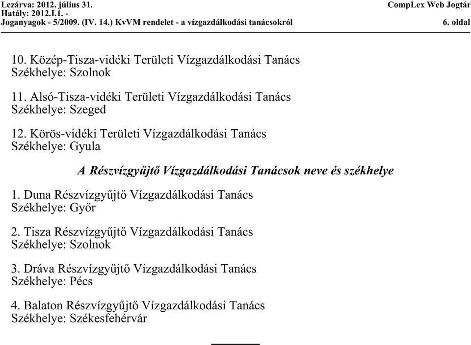 Körös-vidéki Területi Vízgazdálkodási Tanács Székhelye: Gyula A Részvízgyűjtő Vízgazdálkodási Tanácsok neve és székhelye 1.