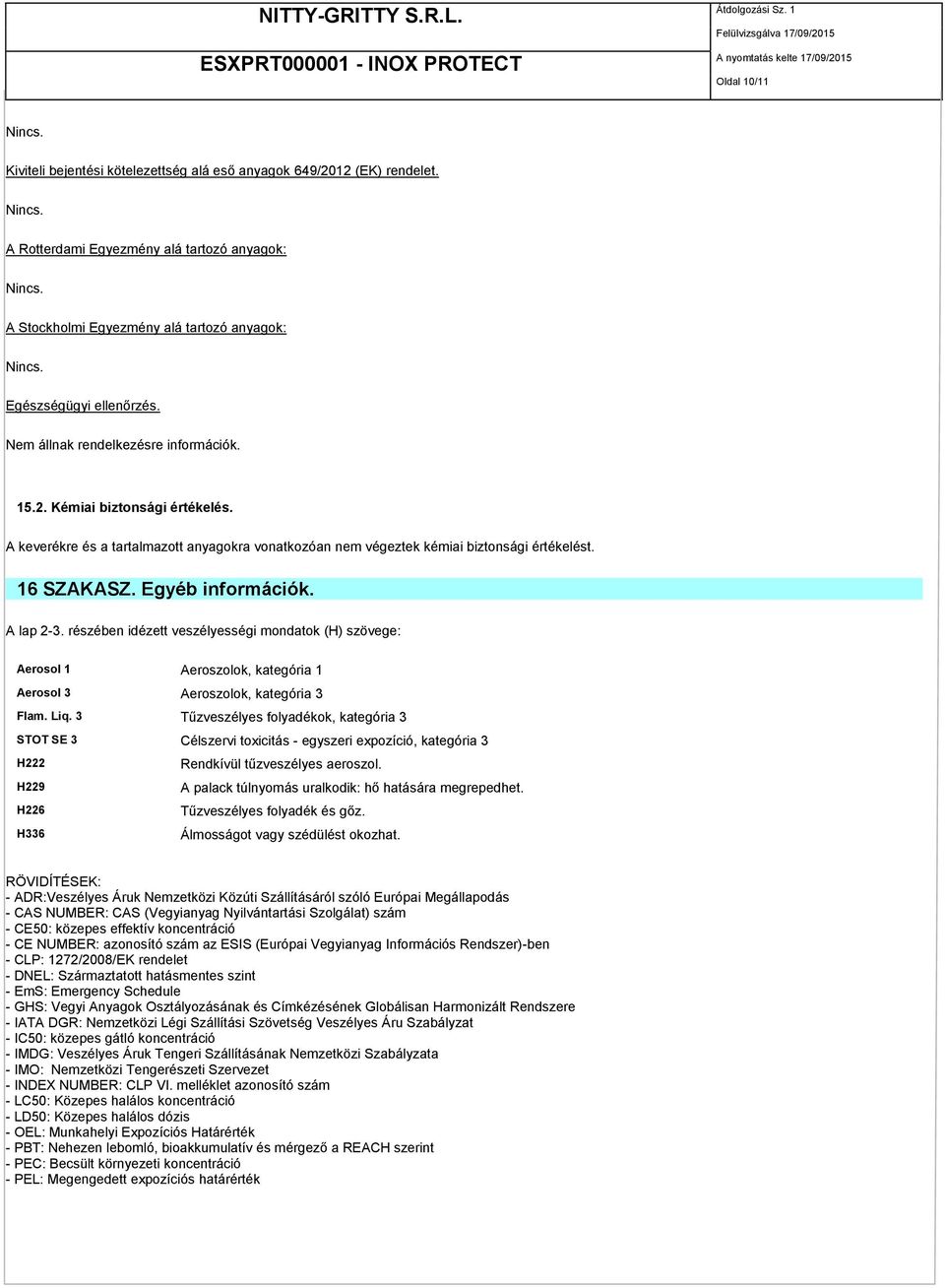 részében idézett veszélyességi mondatok (H) szövege: Aerosol 1 Aeroszolok, kategória 1 Aerosol 3 Aeroszolok, kategória 3 Flam. Liq.