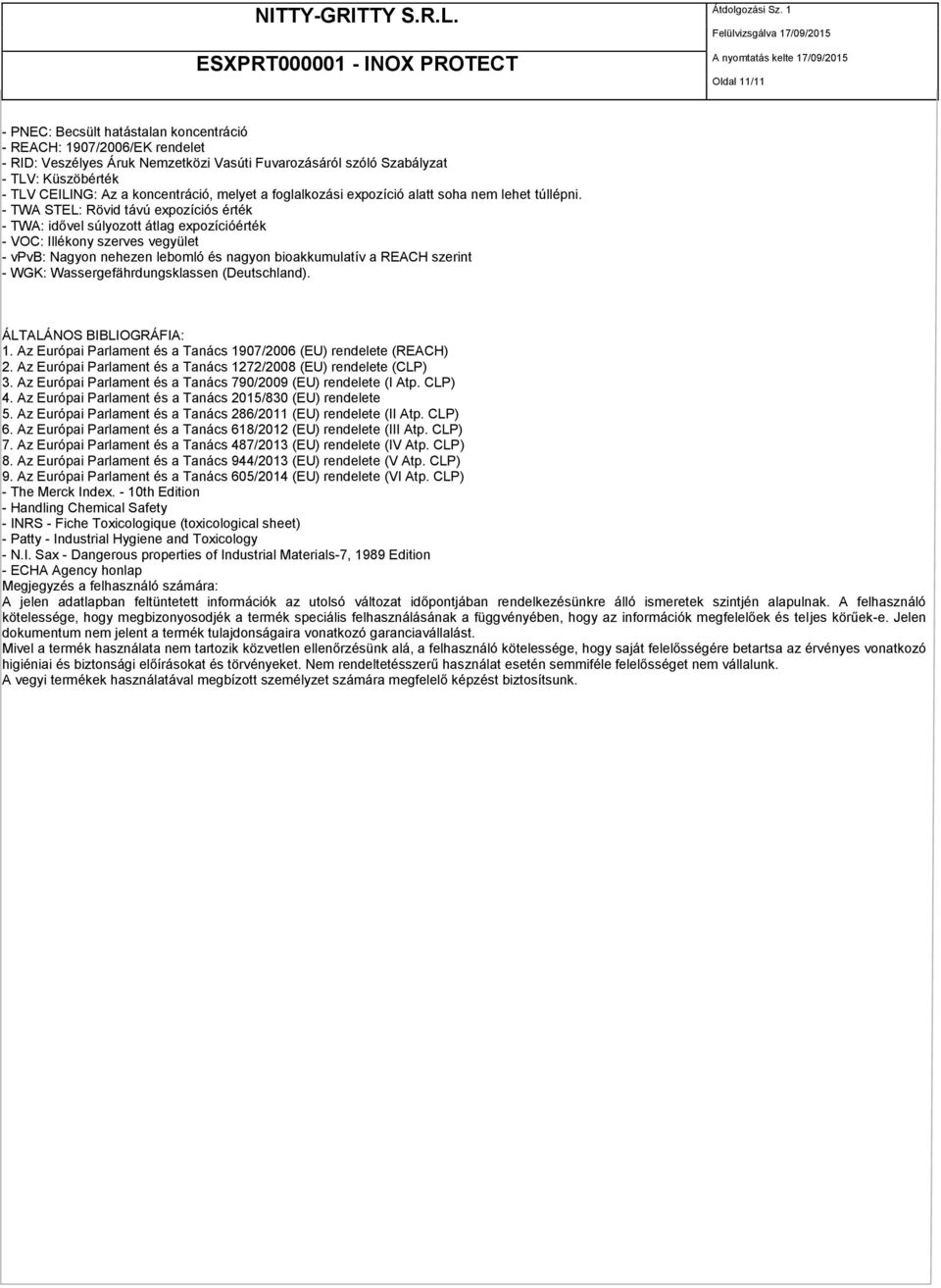 - TWA STEL: Rövid távú expozíciós érték - TWA: idővel súlyozott átlag expozícióérték - VOC: Illékony szerves vegyület - vpvb: Nagyon nehezen lebomló és nagyon bioakkumulatív a REACH szerint - WGK: