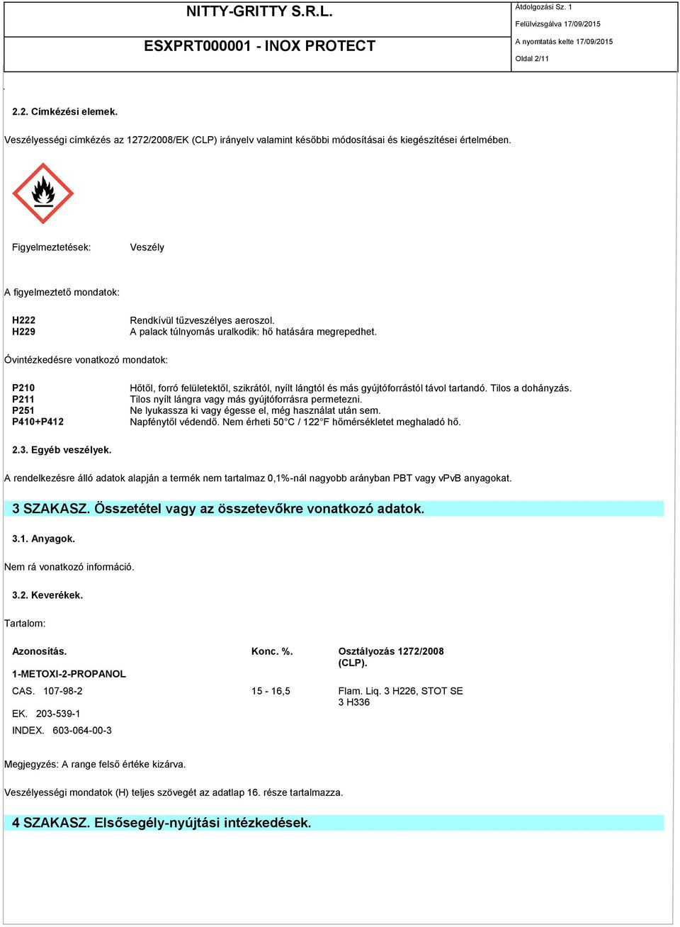 Óvintézkedésre vonatkozó mondatok: P210 P211 P251 P410+P412 Hőtől, forró felületektől, szikrától, nyílt lángtól és más gyújtóforrástól távol tartandó. Tilos a dohányzás.