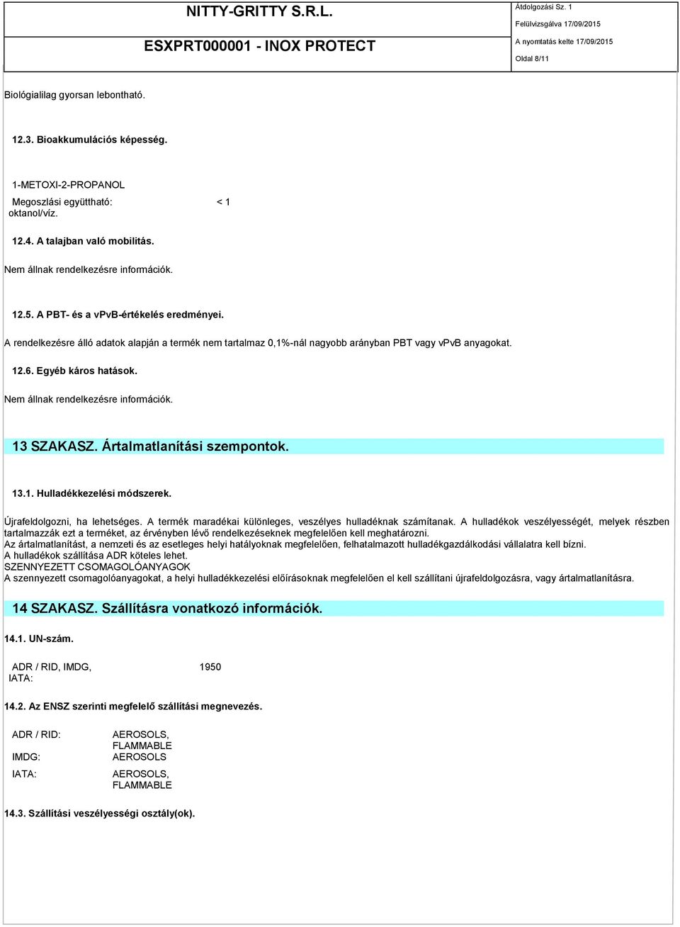 Ártalmatlanítási szempontok. 13.1. Hulladékkezelési módszerek. Újrafeldolgozni, ha lehetséges. A termék maradékai különleges, veszélyes hulladéknak számítanak.