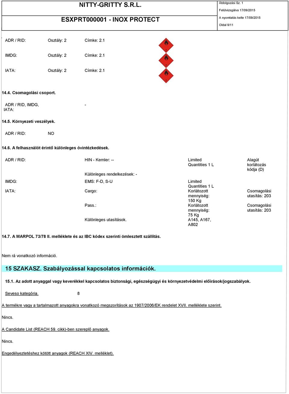 ADR / RID: HIN - Kemler: -- Limited Quantities 1 L Különleges rendelkezések: - IMDG: EMS: F-D, S-U Limited Quantities 1 L IATA: Cargo: Korlátozott mennyiség: 150 Kg Pass.