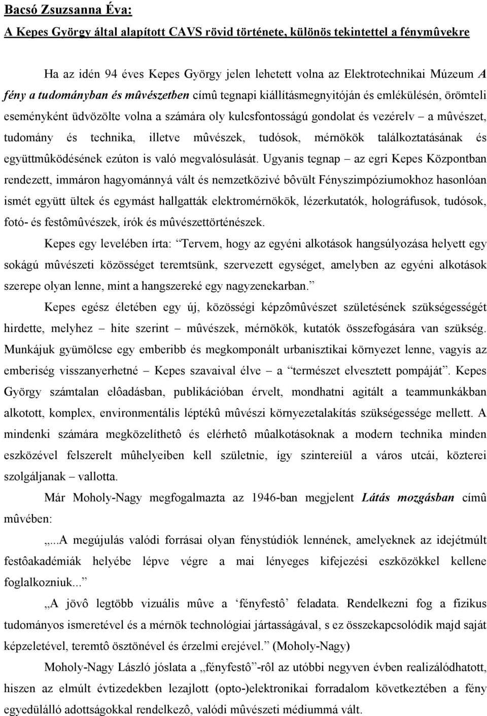 illetve mûvészek, tudósok, mérnökök találkoztatásának és együttmûködésének ezúton is való megvalósulását.