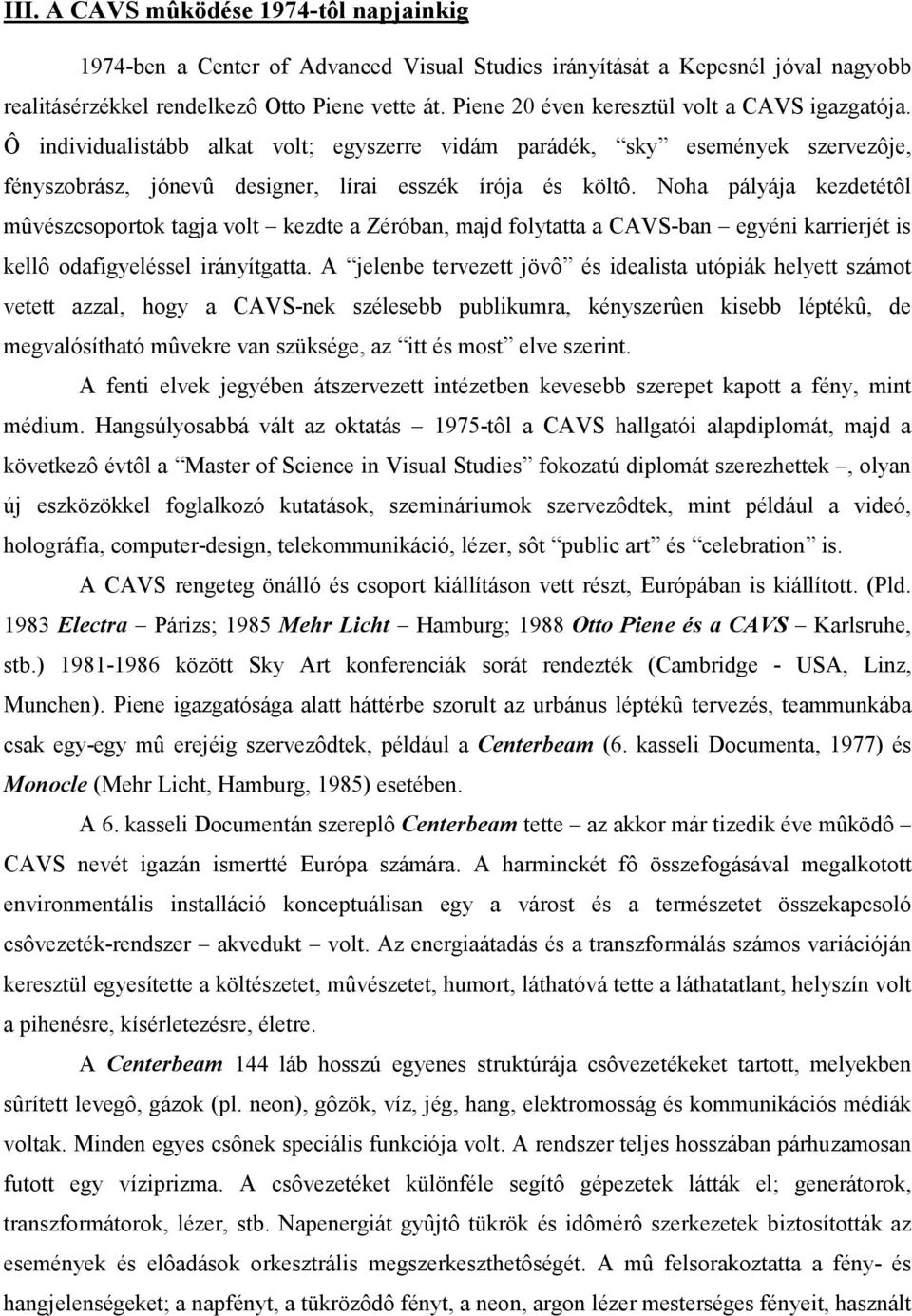 Noha pályája kezdetétôl mûvészcsoportok tagja volt kezdte a Zéróban, majd folytatta a CAVS-ban egyéni karrierjét is kellô odafigyeléssel irányítgatta.