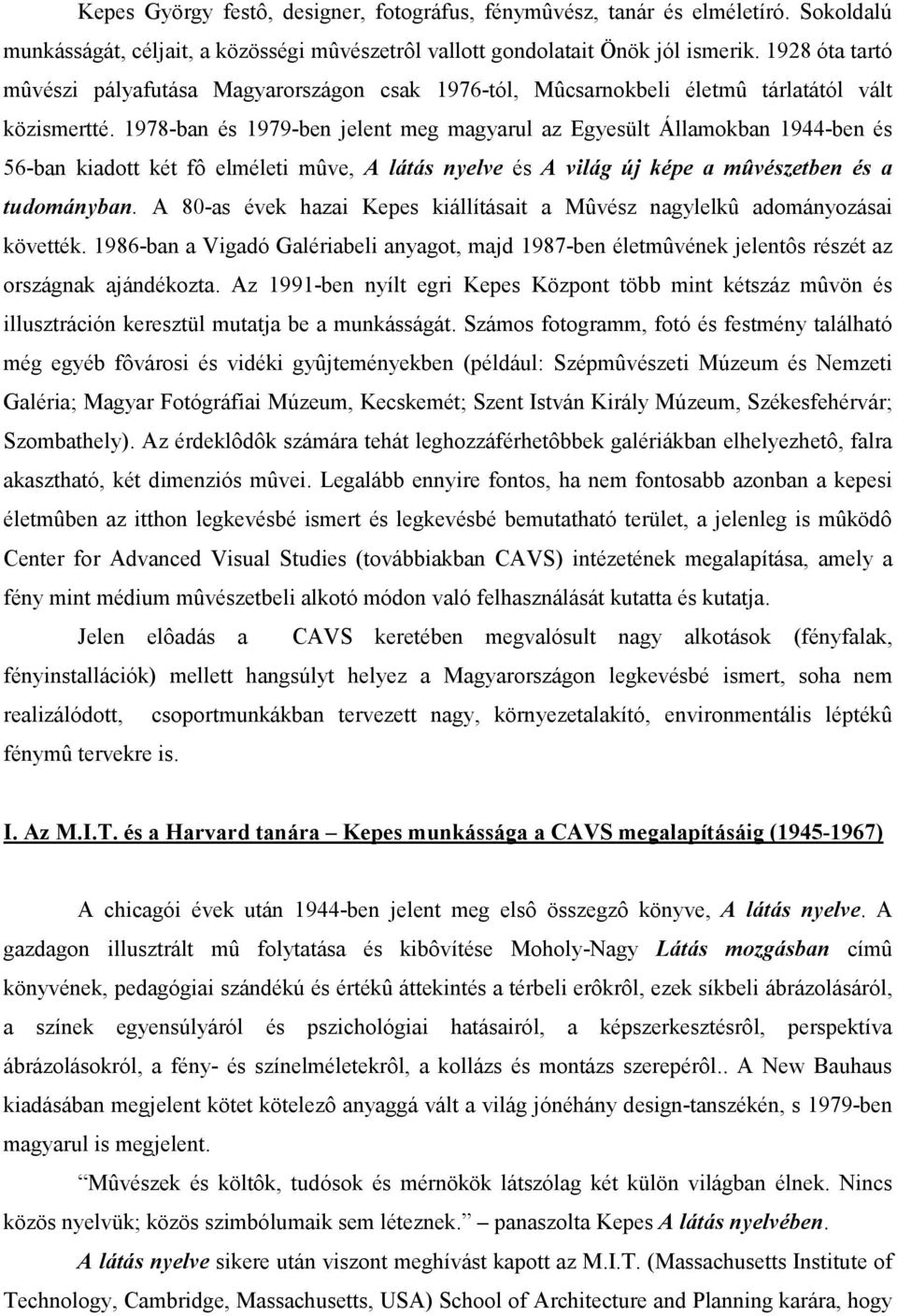 1978-ban és 1979-ben jelent meg magyarul az Egyesült Államokban 1944-ben és 56-ban kiadott két fô elméleti mûve, A látás nyelve és A világ új képe a mûvészetben és a tudományban.