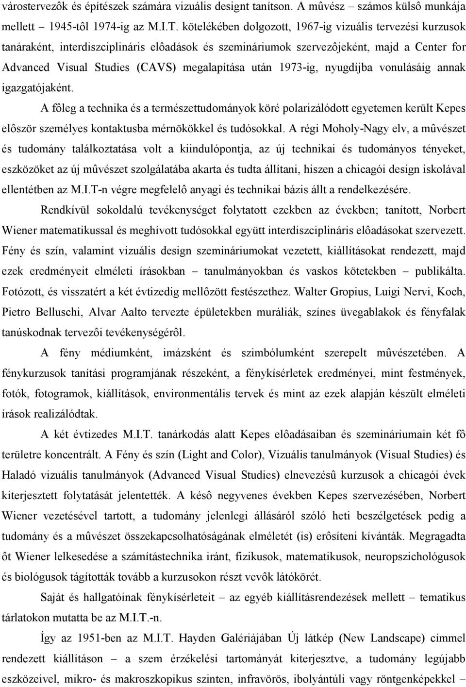 után 1973-ig, nyugdíjba vonulásáig annak igazgatójaként. A fôleg a technika és a természettudományok köré polarizálódott egyetemen került Kepes elôször személyes kontaktusba mérnökökkel és tudósokkal.