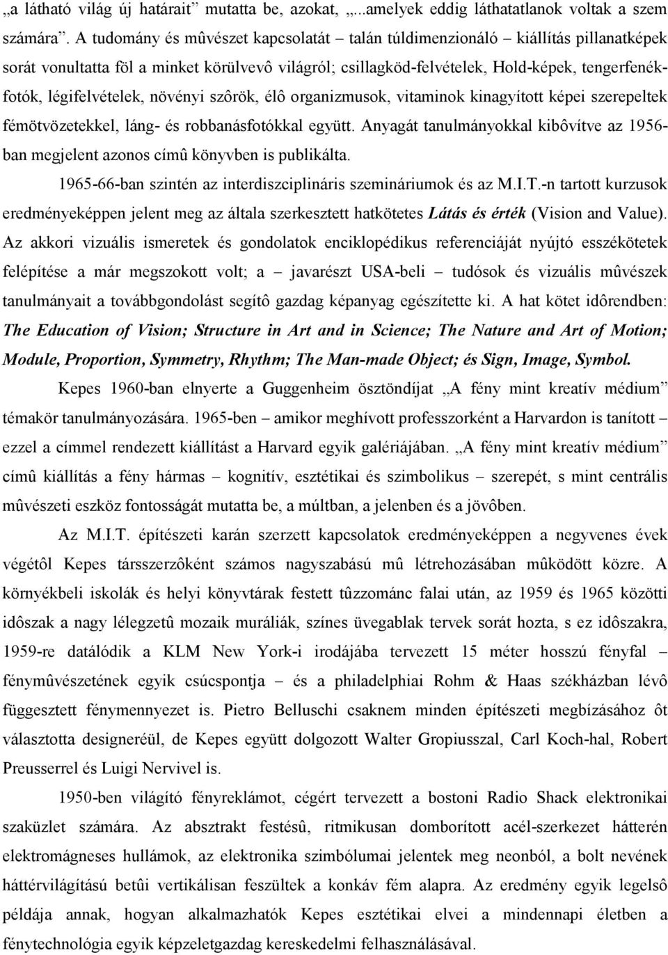 növényi szôrök, élô organizmusok, vitaminok kinagyított képei szerepeltek fémötvözetekkel, láng- és robbanásfotókkal együtt.