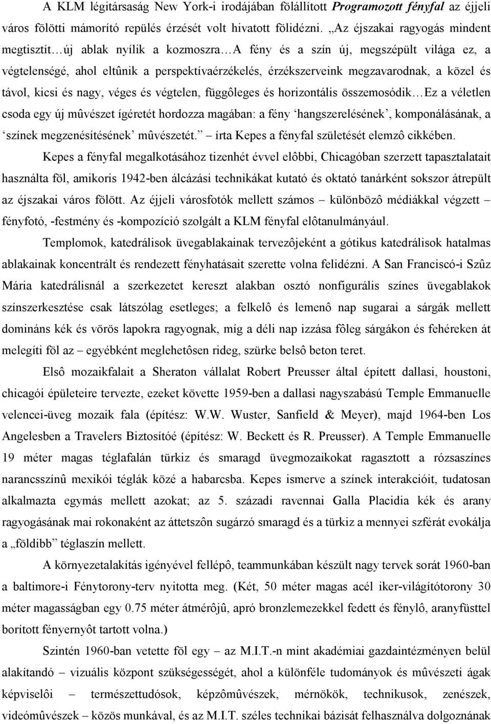 közel és távol, kicsi és nagy, véges és végtelen, függôleges és horizontális összemosódik Ez a véletlen csoda egy új mûvészet ígéretét hordozza magában: a fény hangszerelésének, komponálásának, a