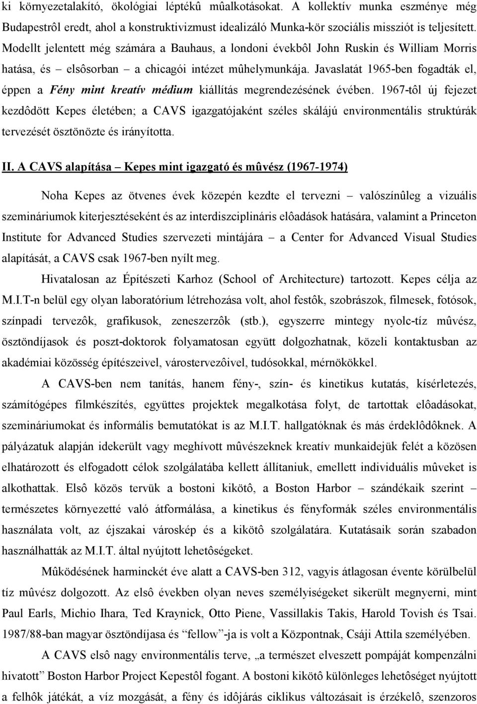 Javaslatát 1965-ben fogadták el, éppen a Fény mint kreatív médium kiállítás megrendezésének évében.