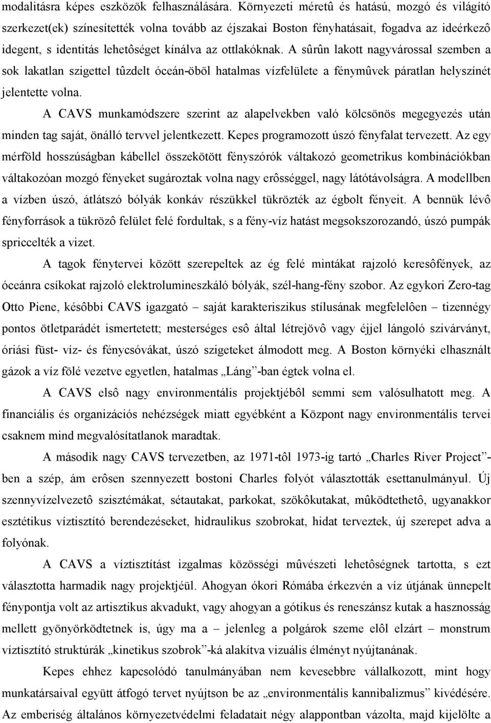 A sûrûn lakott nagyvárossal szemben a sok lakatlan szigettel tûzdelt óceán-öböl hatalmas vízfelülete a fénymûvek páratlan helyszínét jelentette volna.