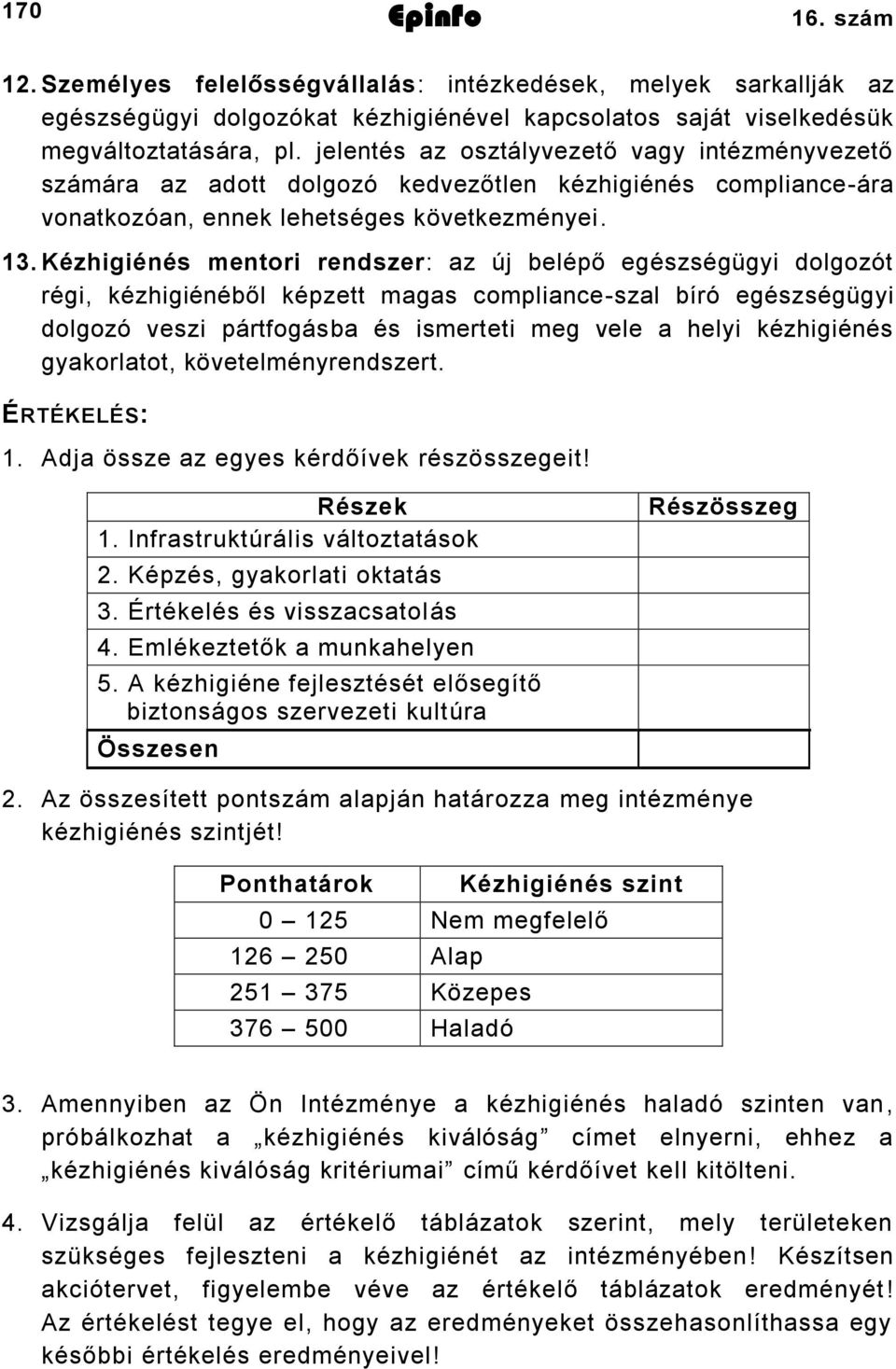 . Kézhigiénés mentori rendszer: az új belépő egészségügyi dolgozót régi, kézhigiénéből képzett magas complianceszal bíró egészségügyi dolgozó veszi pártfogásba és ismerteti meg vele a helyi