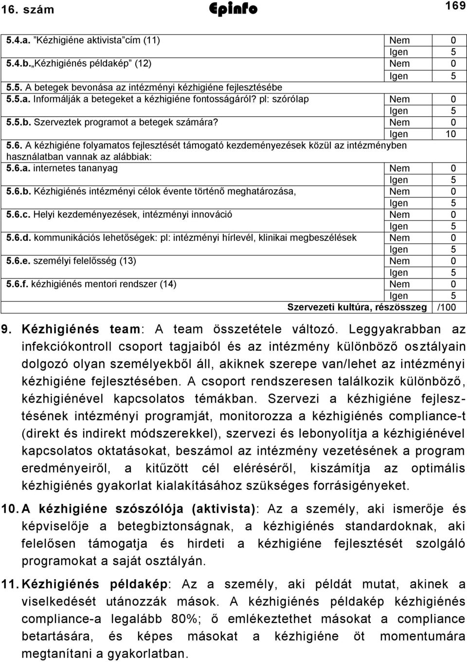 6.b. Kézhigiénés intézményi célok évente történő meghatározása, 0 5.6.c. Helyi kezdeményezések, intézményi innováció 0 5.6.d. kommunikációs lehetőségek: pl: intézményi hírlevél, klinikai megbeszélések 0 5.