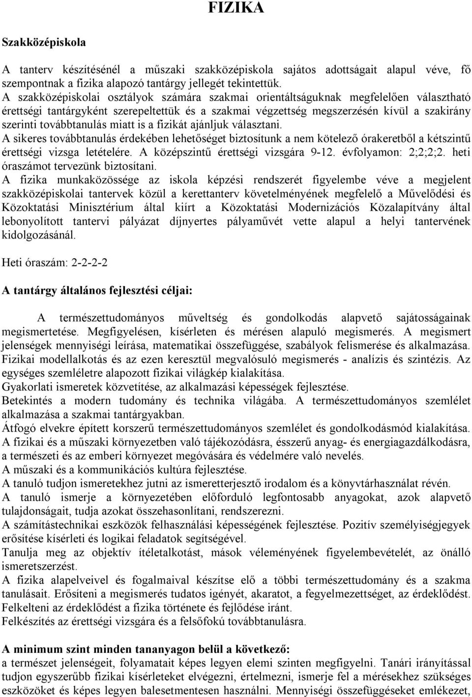 továbbtanulás miatt is a fizikát ajánljuk választani. A sikeres továbbtanulás érdekében lehetőséget biztosítunk a nem kötelező órakeretből a kétszintű érettségi vizsga letételére.