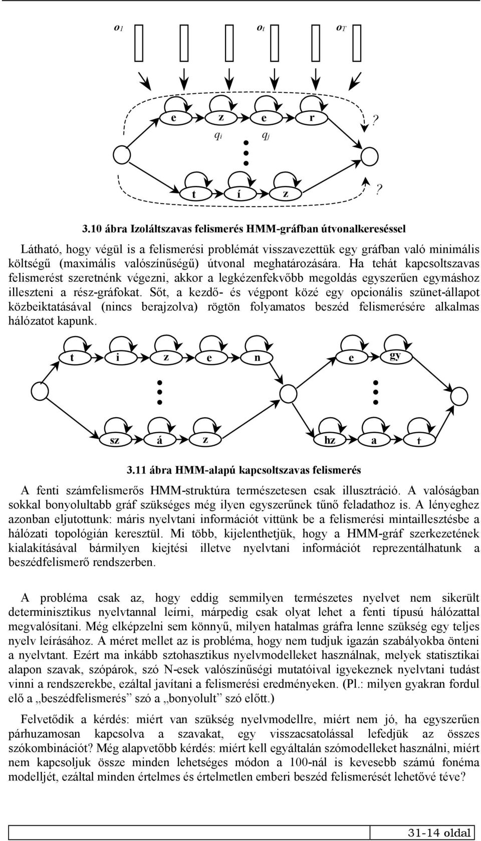meghatározására. Ha tehát kapcsoltszavas felismerést szeretnénk végezni, akkor a legkézenfekvőbb megoldás egyszerűen egymáshoz illeszteni a rész-gráfokat.