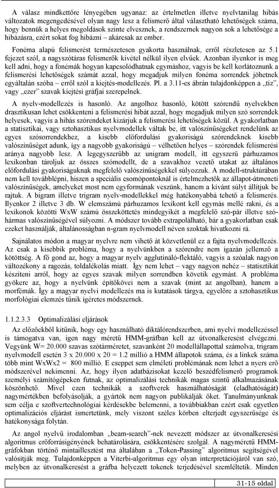 Fonéma alapú felismerést természetesen gyakorta használnak, erről részletesen az 5.1 fejezet szól, a nagyszótáras felismerők kivétel nélkül ilyen elvűek.