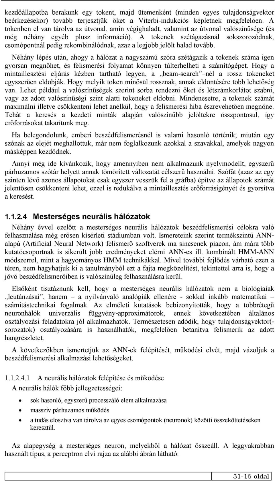 A tokenek szétágazásnál sokszorozódnak, csomópontnál pedig rekombinálódnak, azaz a legjobb jelölt halad tovább.