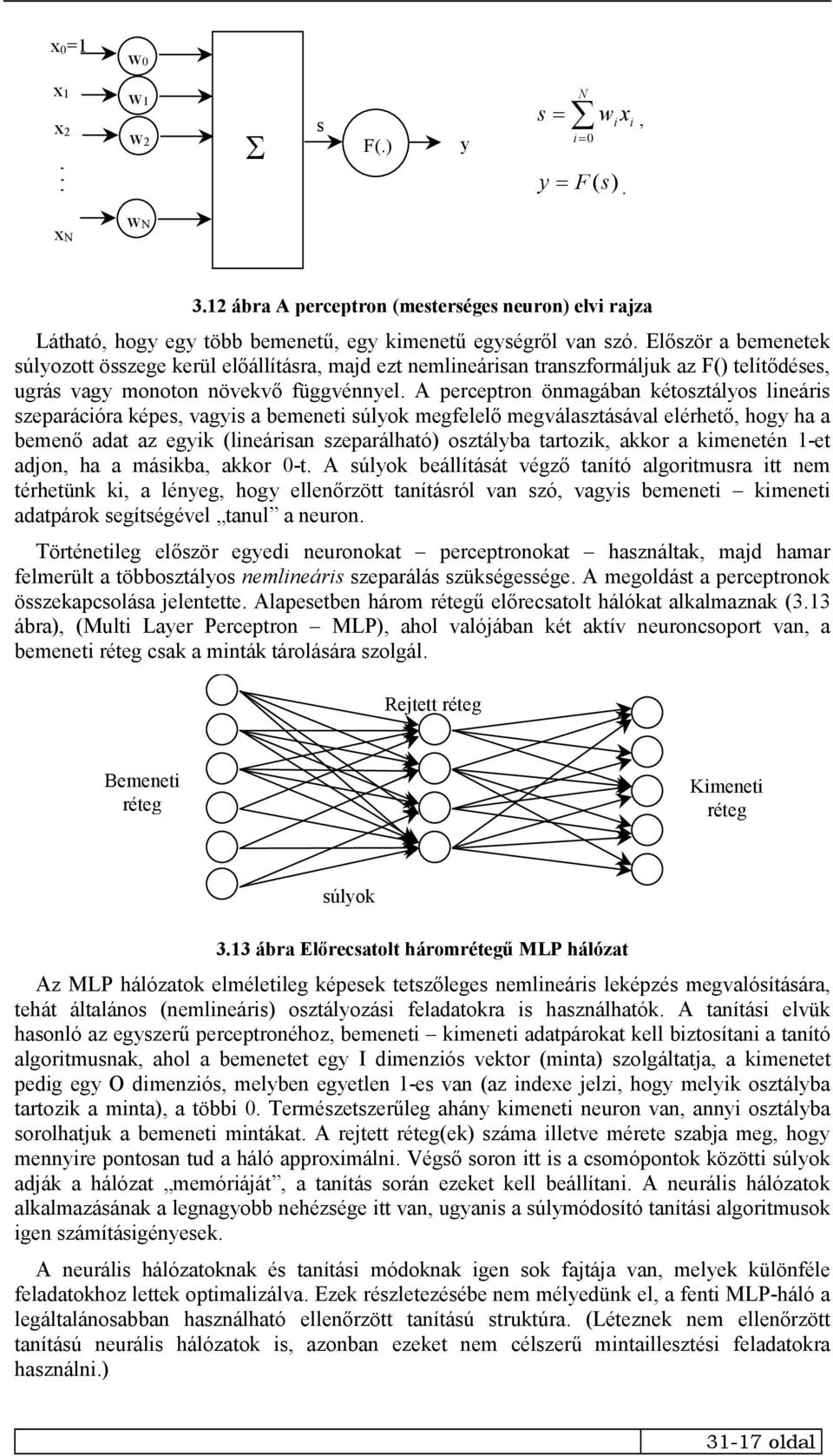 A perceptron önmagában kétosztályos lineáris szeparációra képes, vagyis a bemeneti súlyok megfelelő megválasztásával elérhető, hogy ha a bemenő adat az egyik (lineárisan szeparálható) osztályba
