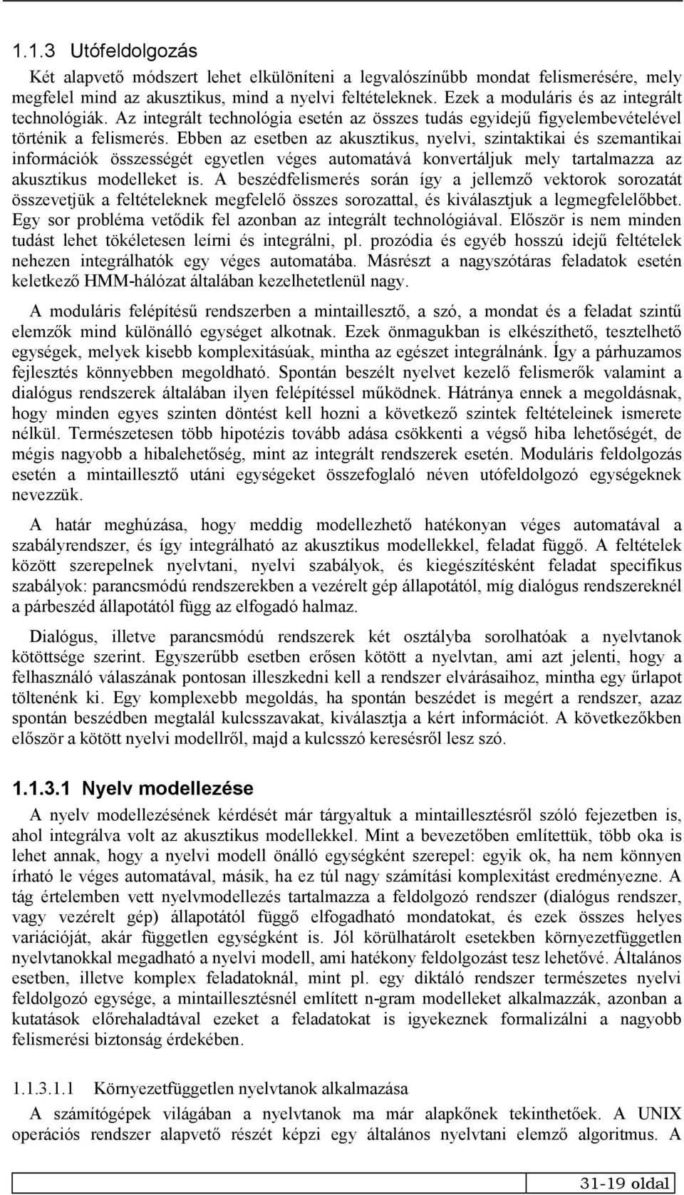 Ebben az esetben az akusztikus, nyelvi, szintaktikai és szemantikai információk összességét egyetlen véges automatává konvertáljuk mely tartalmazza az akusztikus modelleket is.
