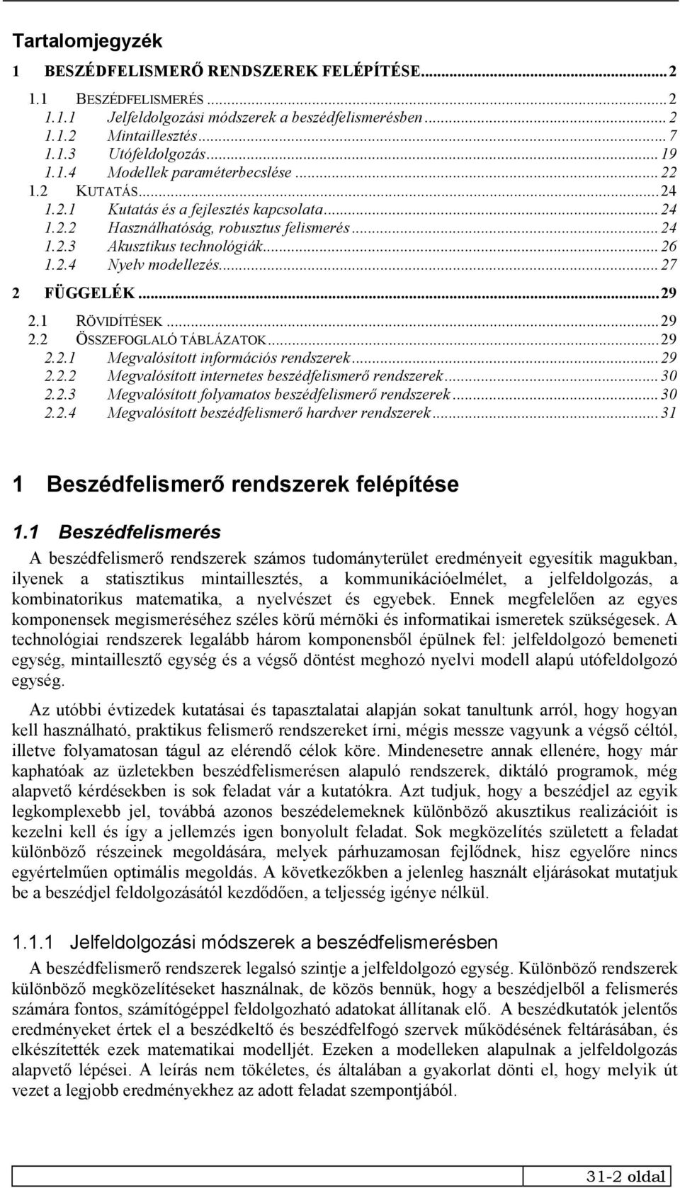 1 RÖVIDÍTÉSEK...29 2.2 ÖSSZEFOGLALÓ TÁBLÁZATOK...29 2.2.1 Megvalósított információs rendszerek...29 2.2.2 Megvalósított internetes beszédfelismerő rendszerek...30 2.2.3 Megvalósított folyamatos beszédfelismerő rendszerek.