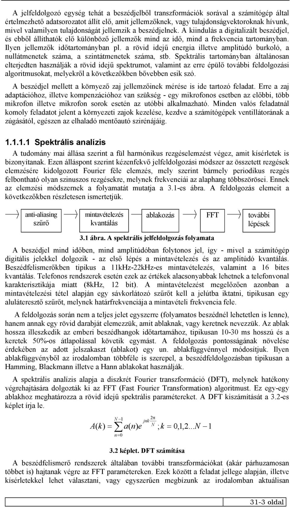 Ilyen jellemzők időtartományban pl. a rövid idejű energia illetve amplitúdó burkoló, a nullátmenetek száma, a szintátmenetek száma, stb.