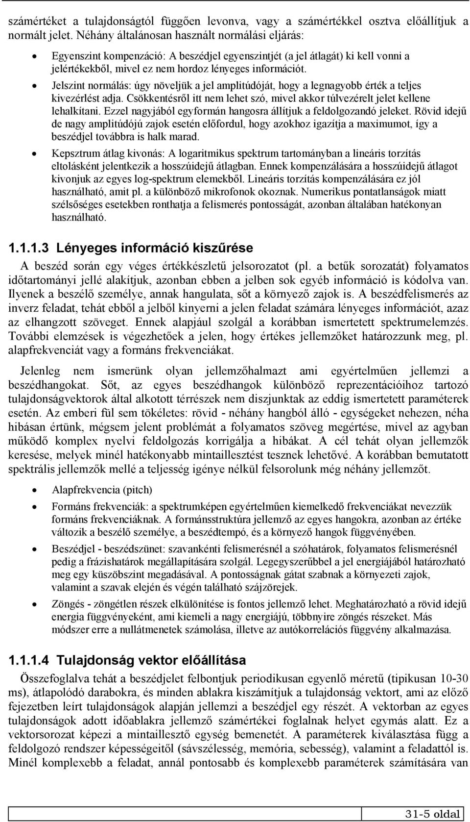 Jelszint normálás: úgy növeljük a jel amplitúdóját, hogy a legnagyobb érték a teljes kivezérlést adja. Csökkentésről itt nem lehet szó, mivel akkor túlvezérelt jelet kellene lehalkítani.