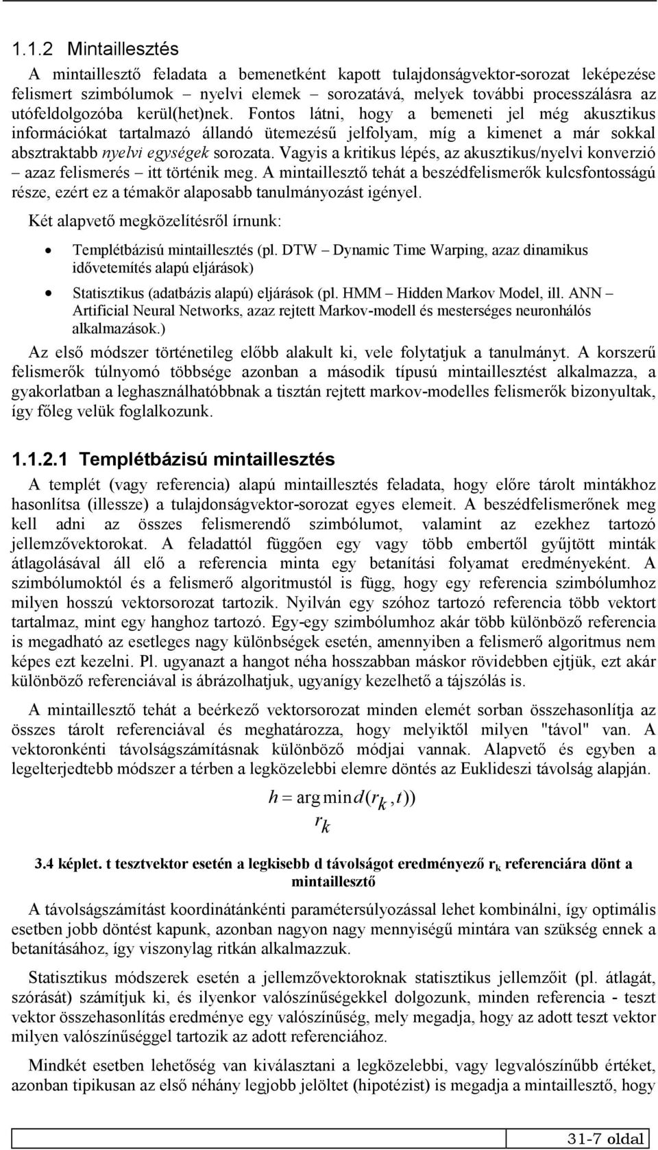 Vagyis a kritikus lépés, az akusztikus/nyelvi konverzió azaz felismerés itt történik meg.