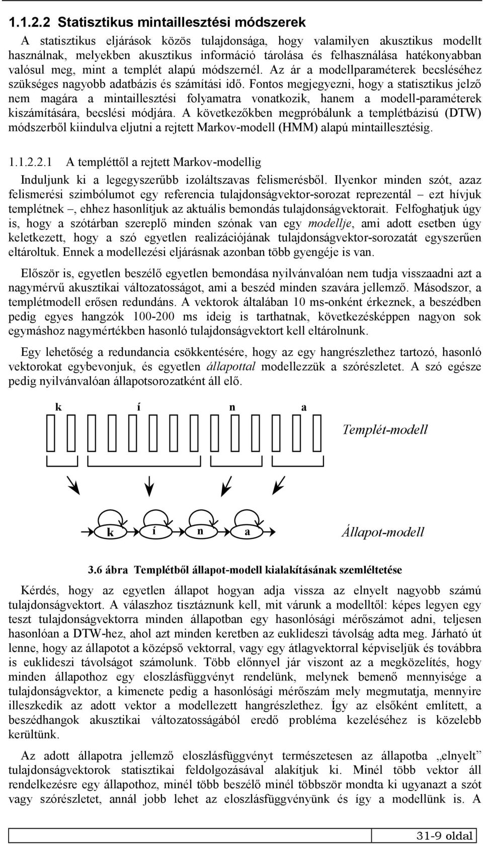 hatékonyabban valósul meg, mint a templét alapú módszernél. Az ár a modellparaméterek becsléséhez szükséges nagyobb adatbázis és számítási idő.