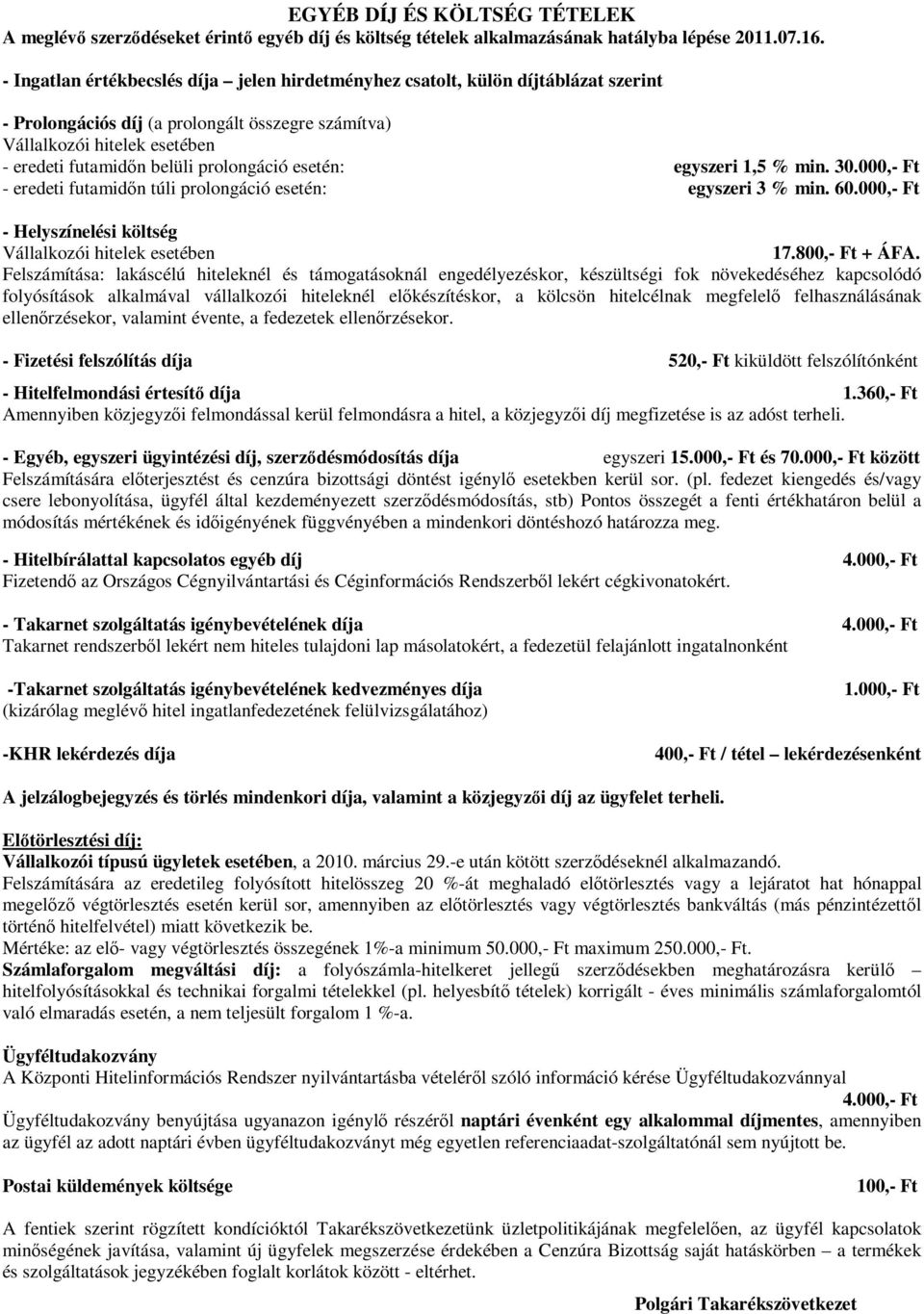 prolongáció esetén: egyszeri 1,5 % min. 30.000,- Ft - eredeti futamidın túli prolongáció esetén: egyszeri 3 % min. 60.000,- Ft - Helyszínelési költség Vállalkozói hitelek esetében 17.800,- Ft + ÁFA.