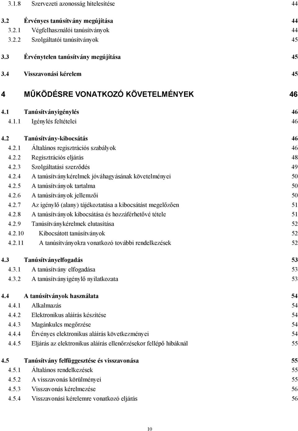 Tanúsítvány-kibocsátás 46 4.2.1 Általános regisztrációs szabályok 46 4.2.2 Regisztrációs eljárás 48 4.2.3 Szolgáltatási szerződés 49 4.2.4 A tanúsítványkérelmek jóváhagyásának követelményei 50 4.2.5 A tanúsítványok tartalma 50 4.
