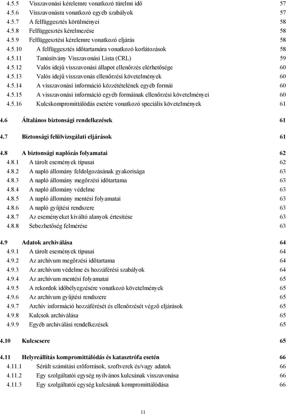 5.14 A visszavonási információ közzétételének egyéb formái 60 4.5.15 A visszavonási információ egyéb formáinak ellenőrzési követelményei 60 4.5.16 Kulcskompromittálódás esetére vonatkozó speciális követelmények 61 4.