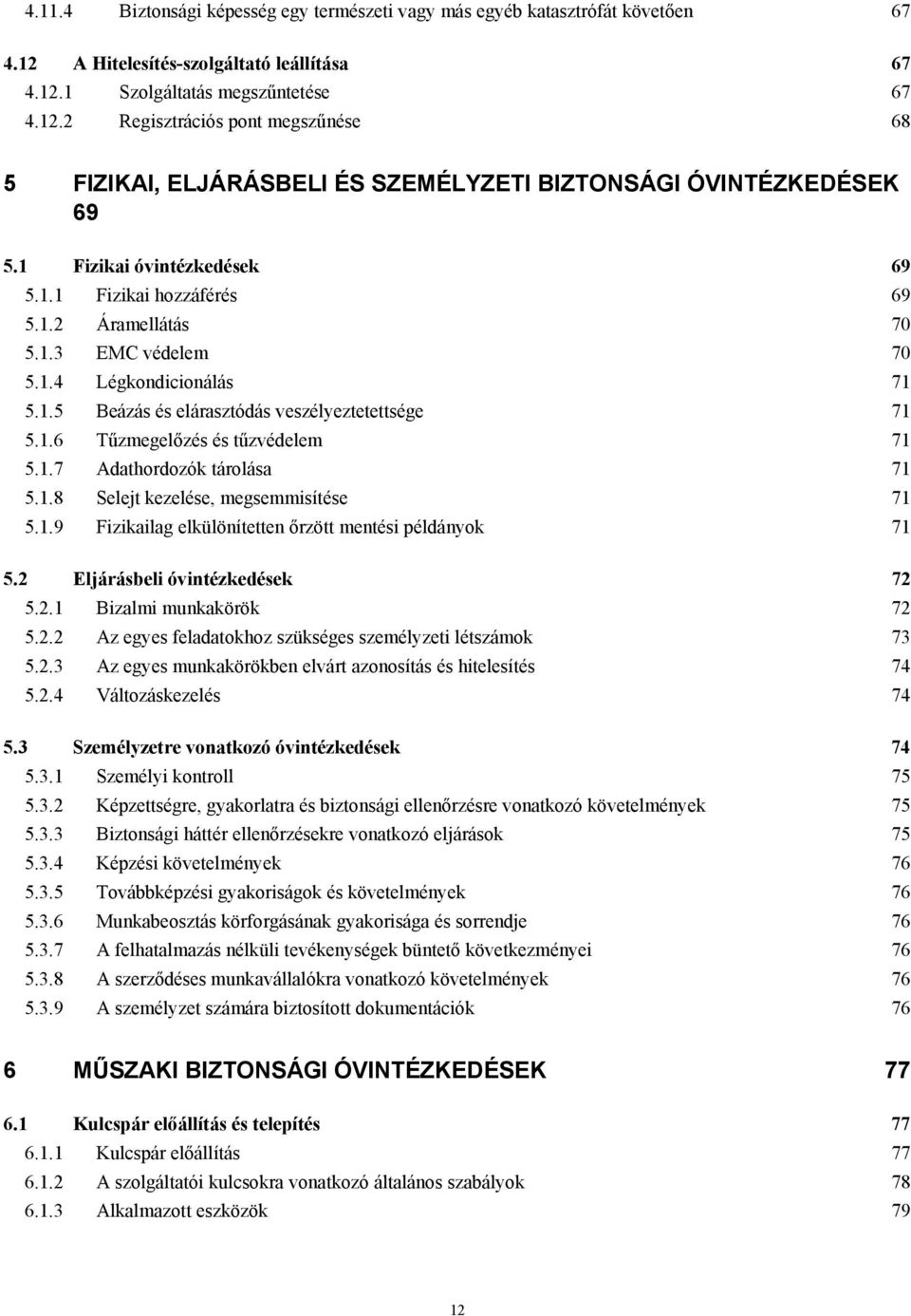 1.7 Adathordozók tárolása 71 5.1.8 Selejt kezelése, megsemmisítése 71 5.1.9 Fizikailag elkülönítetten őrzött mentési példányok 71 5.2 Eljárásbeli óvintézkedések 72 5.2.1 Bizalmi munkakörök 72 5.2.2 Az egyes feladatokhoz szükséges személyzeti létszámok 73 5.