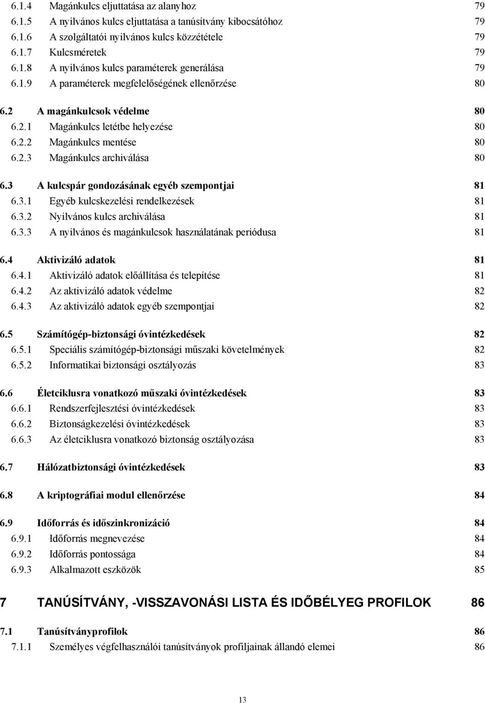 3 A kulcspár gondozásának egyéb szempontjai 81 6.3.1 Egyéb kulcskezelési rendelkezések 81 6.3.2 Nyilvános kulcs archiválása 81 6.3.3 A nyilvános és magánkulcsok használatának periódusa 81 6.