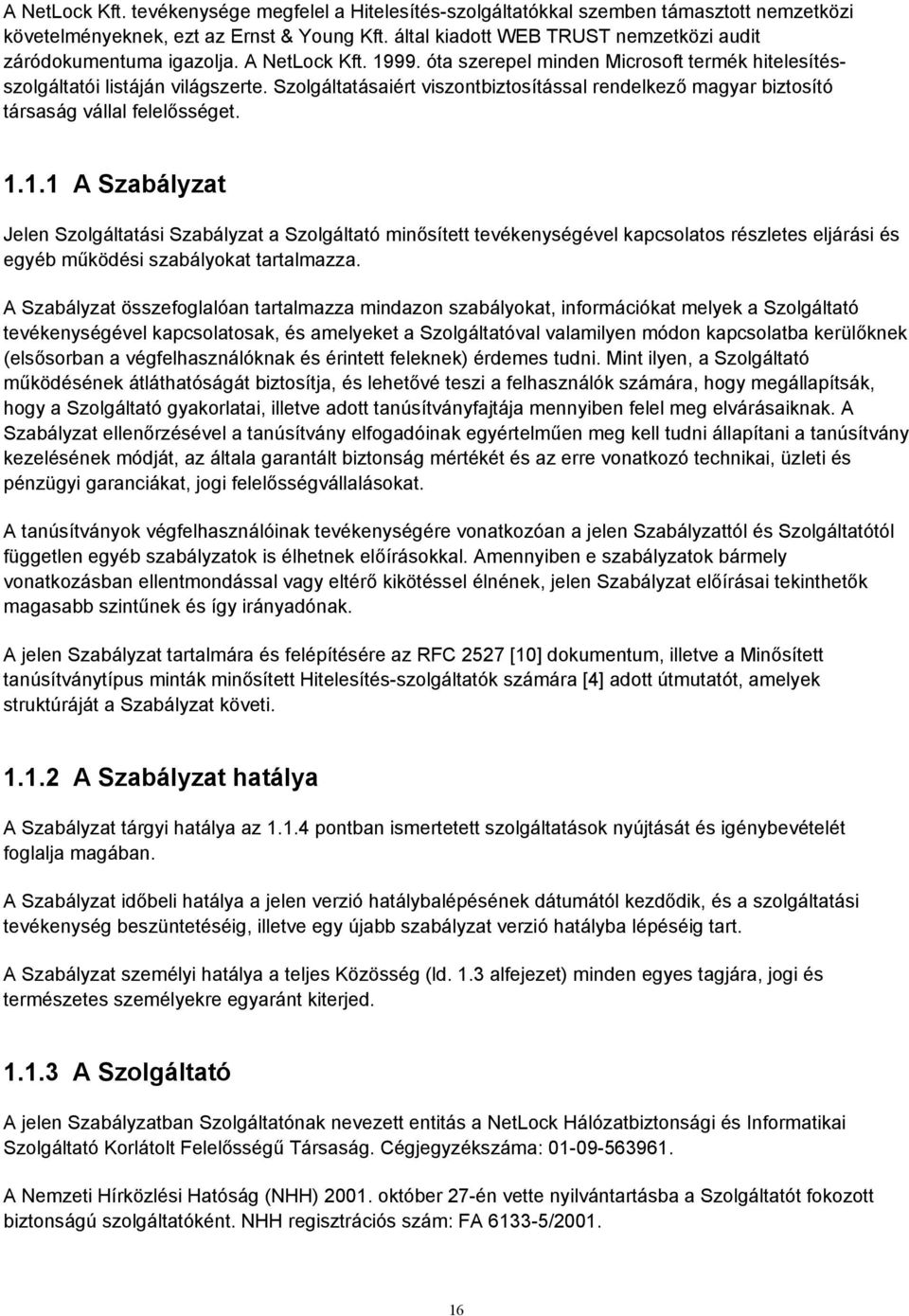 Szolgáltatásaiért viszontbiztosítással rendelkező magyar biztosító társaság vállal felelősséget. 1.