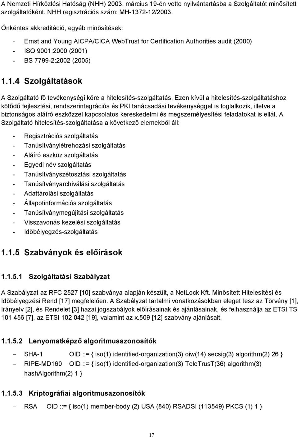 2000 (2001) - BS 7799-2:2002 (2005) 1.1.4 Szolgáltatások A Szolgáltató fő tevékenységi köre a hitelesítés-szolgáltatás.