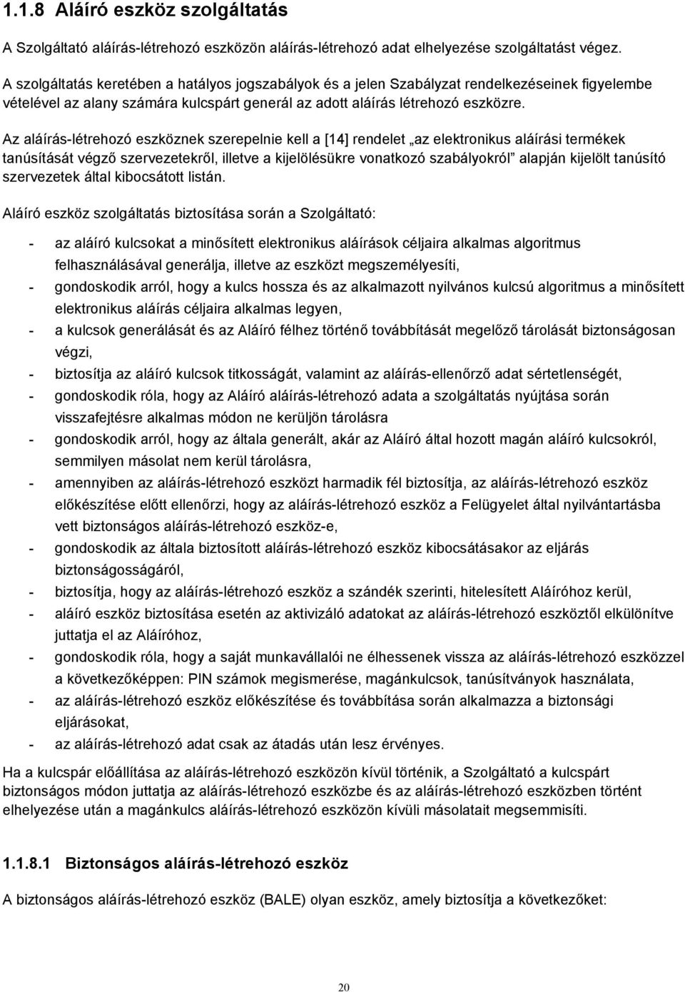 Az aláírás-létrehozó eszköznek szerepelnie kell a [14] rendelet az elektronikus aláírási termékek tanúsítását végző szervezetekről, illetve a kijelölésükre vonatkozó szabályokról alapján kijelölt