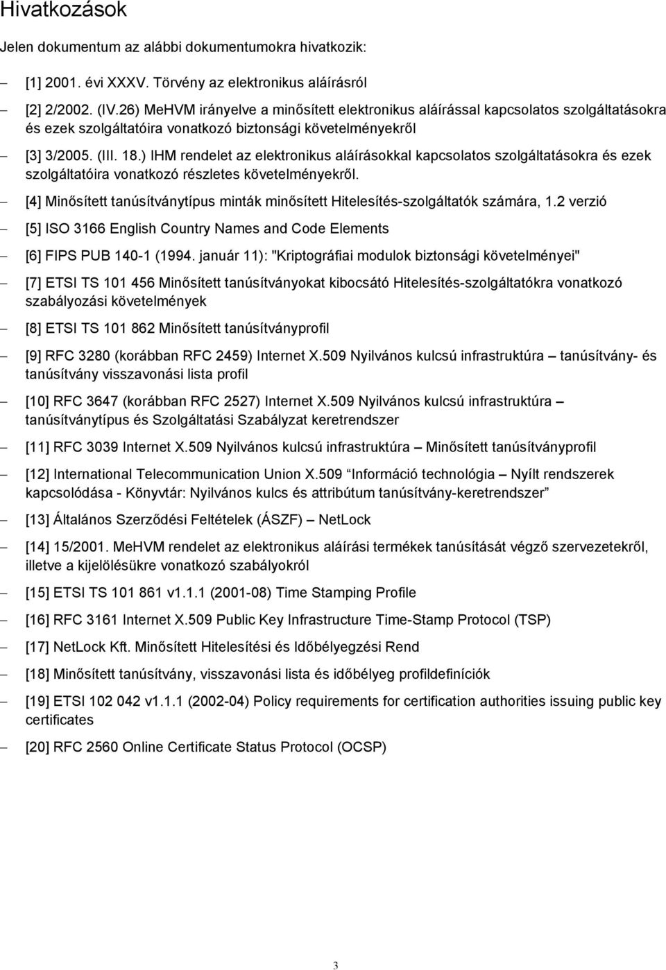 ) IHM rendelet az elektronikus aláírásokkal kapcsolatos szolgáltatásokra és ezek szolgáltatóira vonatkozó részletes követelményekről.