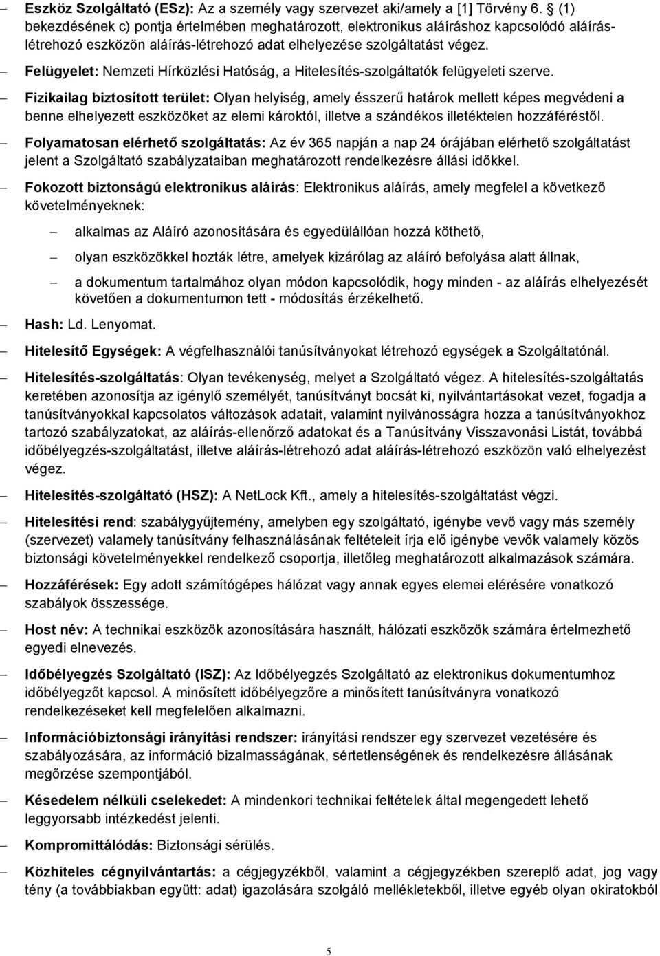 Felügyelet: Nemzeti Hírközlési Hatóság, a Hitelesítés-szolgáltatók felügyeleti szerve.