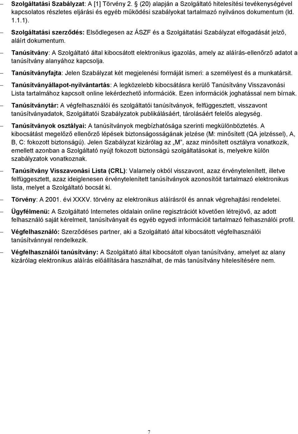 Tanúsítvány: A Szolgáltató által kibocsátott elektronikus igazolás, amely az aláírás-ellenőrző adatot a tanúsítvány alanyához kapcsolja.