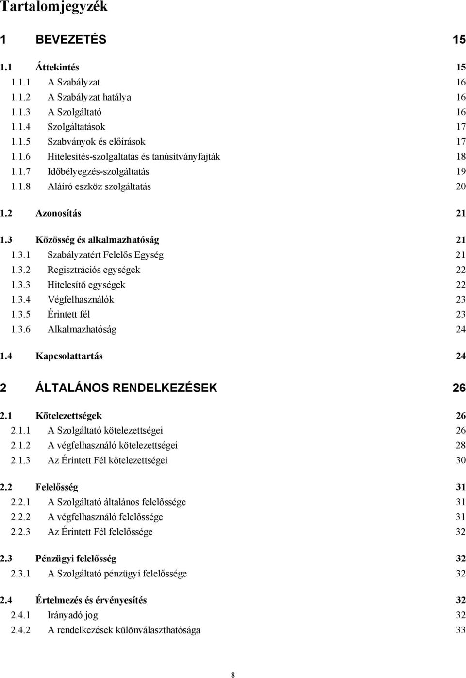 3.4 Végfelhasználók 23 1.3.5 Érintett fél 23 1.3.6 Alkalmazhatóság 24 1.4 Kapcsolattartás 24 2 ÁLTALÁNOS RENDELKEZÉSEK 26 2.1 Kötelezettségek 26 2.1.1 A Szolgáltató kötelezettségei 26 2.1.2 A végfelhasználó kötelezettségei 28 2.