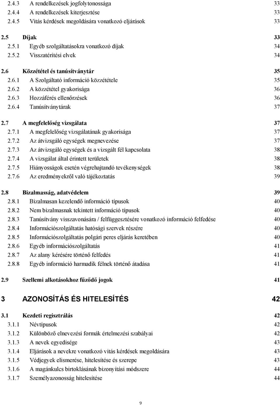 7 A megfelelőség vizsgálata 37 2.7.1 A megfelelőség vizsgálatának gyakorisága 37 2.7.2 Az átvizsgáló egységek megnevezése 37 2.7.3 Az átvizsgáló egységek és a vizsgált fél kapcsolata 38 2.7.4 A vizsgálat által érintett területek 38 2.