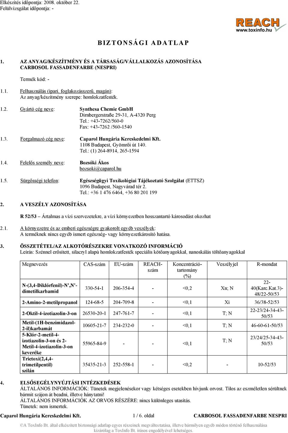 4. Felelős személy neve: Bozsóki Ákos bozsoki@caparol.hu 1.5. Sürgősségi telefon: Egészségügyi Toxikológiai Tájékoztató Szolgálat (ETTSZ) 1096 Budapest, Nagyvárad tér 2. Tel.