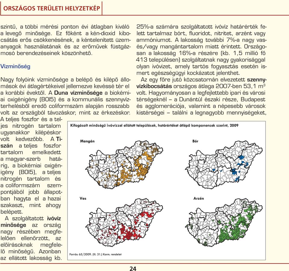 Vízminőség 25%-a számára szolgáltatott ivóvíz határérték felett tartalmaz bórt, fluoridot, nitritet, arzént vagy ammóniumot. A lakosság további 7%-a nagy vasés/vagy mangántartalom miatt érintett.